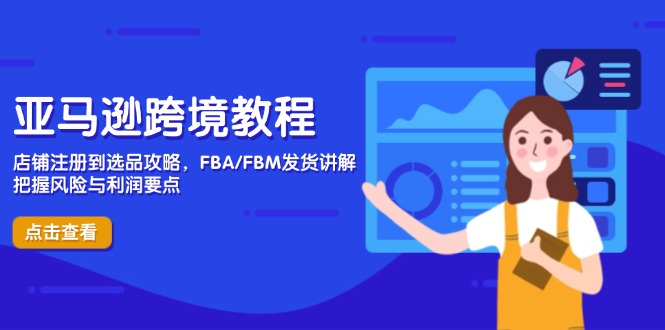 亚马逊跨境教程，店铺注册到选品攻略，FBA/FBM发货讲解，把握风险与利润 - 严选资源大全 - 严选资源大全