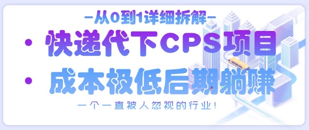 从0到1详细拆解快递代下CPS项目，一个一直被人忽视的行业！ - 严选资源大全 - 严选资源大全