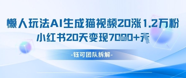 懒人玩法AI生成猫咪图片视频，20涨1.2W万粉，小红书商单20天变现7k - 严选资源大全 - 严选资源大全