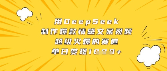 用DeepSeek制作爆款情感文案视频，超级火爆的赛道，单日变现数张 - 严选资源大全 - 严选资源大全