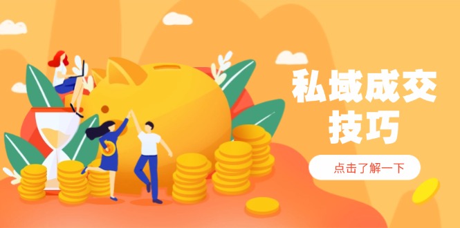 私域成交技巧，帮你从入门到精通，破解四大痛点，快速变现，轻松收钱 - 严选资源大全 - 严选资源大全