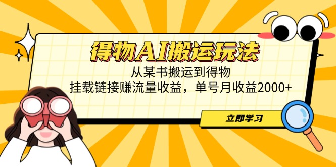 得物AI搬运玩法，从某书搬运到得物，挂载链接赚流量收益，单号月收益2000+ - 严选资源大全 - 严选资源大全