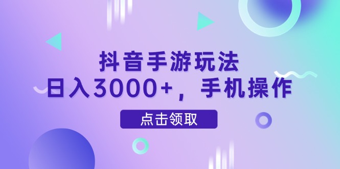 抖音手游玩法，日入3000+，手机操作 - 严选资源大全 - 严选资源大全
