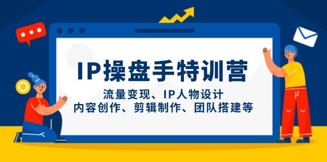IP流量操盘手线上训练营，流量变现、IP人物设计、内容创作、剪辑、团队搭建等(更新) - 严选资源大全 - 严选资源大全