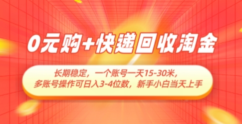 0元购+快递回收淘金，长期稳定，一个账号一天15-30米，多账号操作可日入3位数，新手小白当天上手 - 严选资源大全 - 严选资源大全