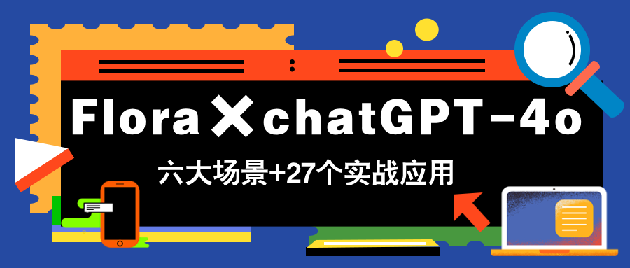 Flora×chatGPT-4o，带你玩转六大场景的27个实战应用，学完立即变现 - 严选资源大全 - 严选资源大全