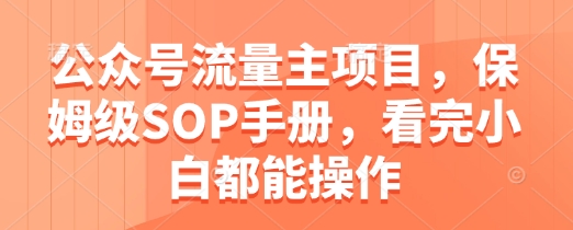 公众号流量主项目，保姆级SOP手册，看完小白都能操作 - 严选资源大全 - 严选资源大全
