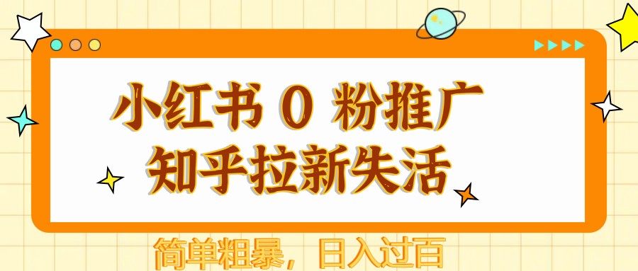 小红书 0 粉推广知乎拉新失活，简单粗暴，日入过百 - 严选资源大全 - 严选资源大全