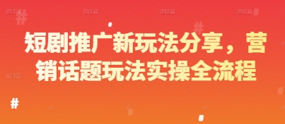 短剧推广新玩法分享，营销话题玩法实操全流程 - 严选资源大全 - 严选资源大全