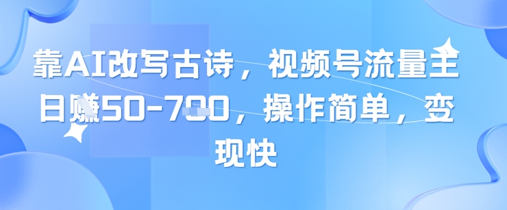 靠AI改写古诗，视频号流量主日入几张，操作简单，变现快 - 严选资源大全 - 严选资源大全