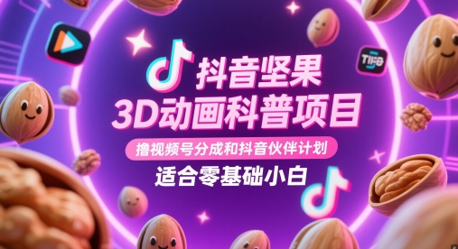 抖音坚果3D动画科普项目，撸视频号分成和抖音伙伴计划，适合零基础小白 - 严选资源大全 - 严选资源大全