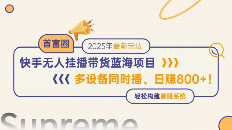 快手无人直播带货蓝海项目,日赚800+,多设备同时播,轻松构建躺赚模式 - 严选资源大全 - 严选资源大全