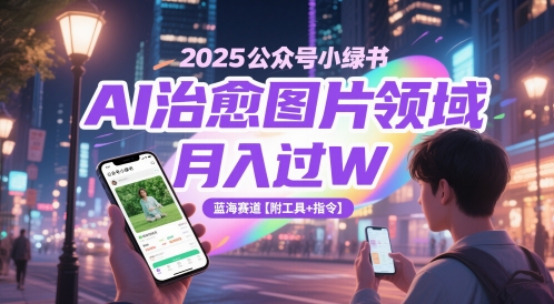 2025公众号小绿书AI治愈图片领域，月入过W，蓝海赛道【附工具+指令】 - 严选资源大全 - 严选资源大全