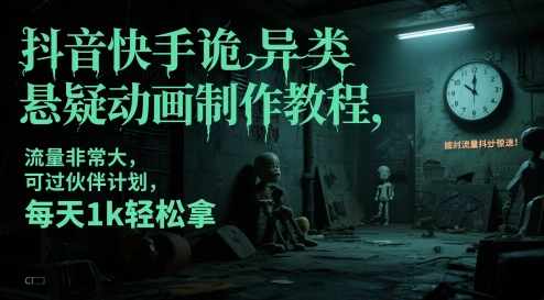 抖音快手诡异类悬疑动画制作教程，流量非常大，可过伙伴计划，每天1k轻松拿 - 严选资源大全 - 严选资源大全