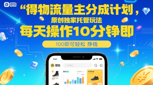 得物流量主分成计划，原创独家托管玩法，每天操作10分钟即可轻松挣米【揭秘】 - 严选资源大全 - 严选资源大全