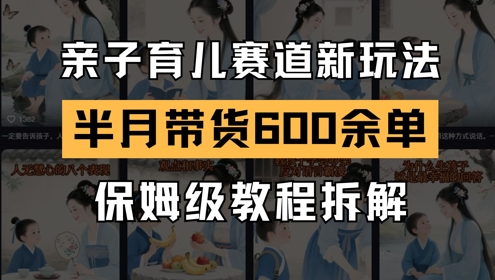 AI亲子育儿赛道新玩法，新号半个月带货600多单，保姆级教程拆解 - 严选资源大全 - 严选资源大全