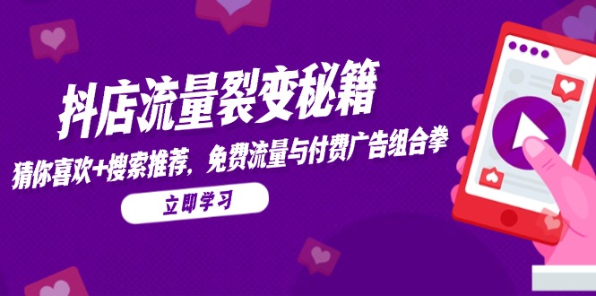 抖店流量裂变秘籍，猜你喜欢，搜索推荐，免费流量与付费广告组合拳 - 严选资源大全 - 严选资源大全