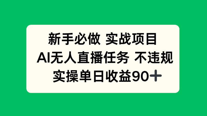 新手必做实战项目，AI无人直播任务 不违规，实操单日收益90+ - 严选资源大全 - 严选资源大全