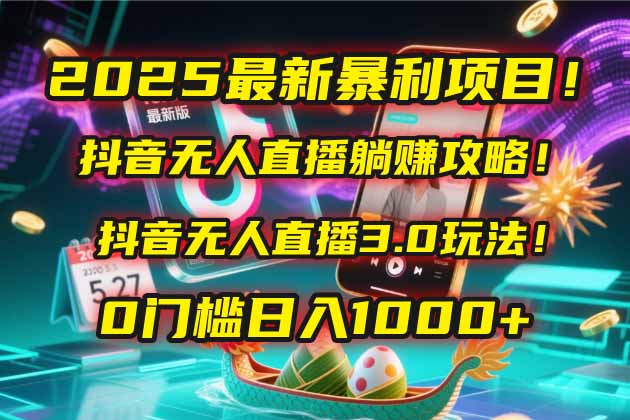 2025最新暴利项目！抖音无人直播躺赚攻略！抖音无人直播3.0玩法！0门槛… - 严选资源大全 - 严选资源大全