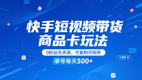 快手短视频带货商品卡玩法，不直播不发视频，0粉丝无货源，可复制可矩阵，单号每天1-5张 - 严选资源大全 - 严选资源大全