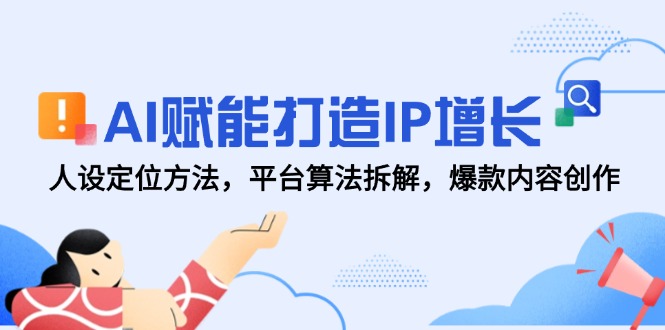 AI赋能打造IP增长，人设定位方法，平台算法拆解，爆款内容创作 - 严选资源大全 - 严选资源大全