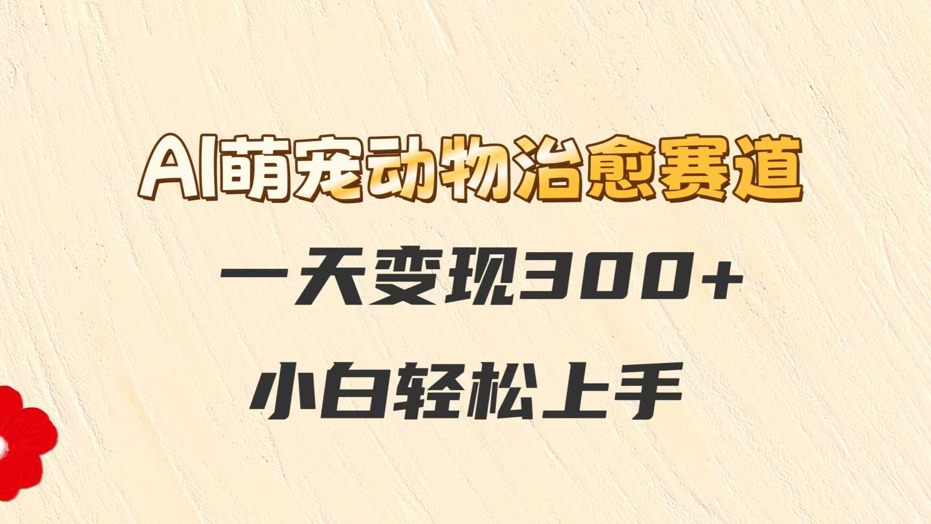 AI萌宠动物治愈赛道，一天变现300+，小白轻松上手 - 严选资源大全 - 严选资源大全