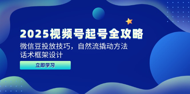 2025视频号起号全攻略，微信豆投放技巧，自然流撬动方法，话术框架设计 - 严选资源大全 - 严选资源大全