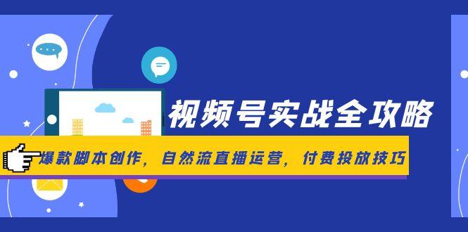 视频号实战全攻略，爆款脚本创作，自然流直播运营，付费投放技巧 - 严选资源大全 - 严选资源大全