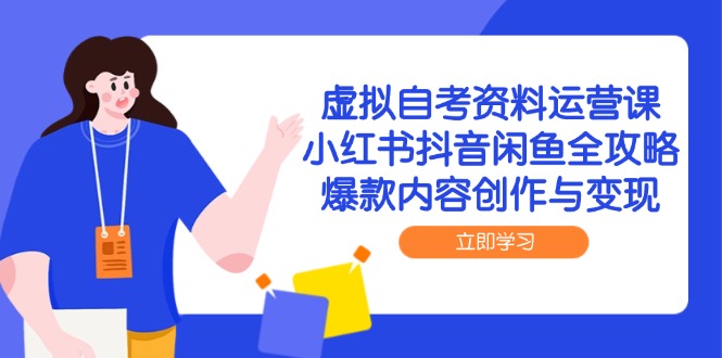 虚拟自考资料运营课，小红书抖音闲鱼全攻略，爆款内容创作与变现 - 严选资源大全 - 严选资源大全
