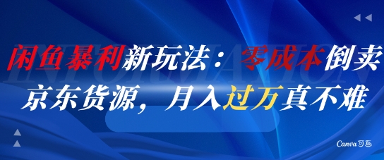 闲鱼暴利新玩法：零成本倒卖京东货源，月入过1W真不难 - 严选资源大全 - 严选资源大全