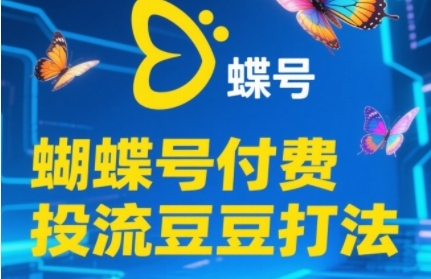 2025蝴蝶号付费投流豆豆打法，助新手快速掌握付费流量撬动自然流的核心玩法 - 严选资源大全 - 严选资源大全