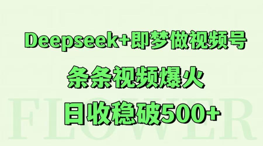 Deepseek+即梦做视频号，条条视频爆火，日收稳破500+ - 严选资源大全 - 严选资源大全