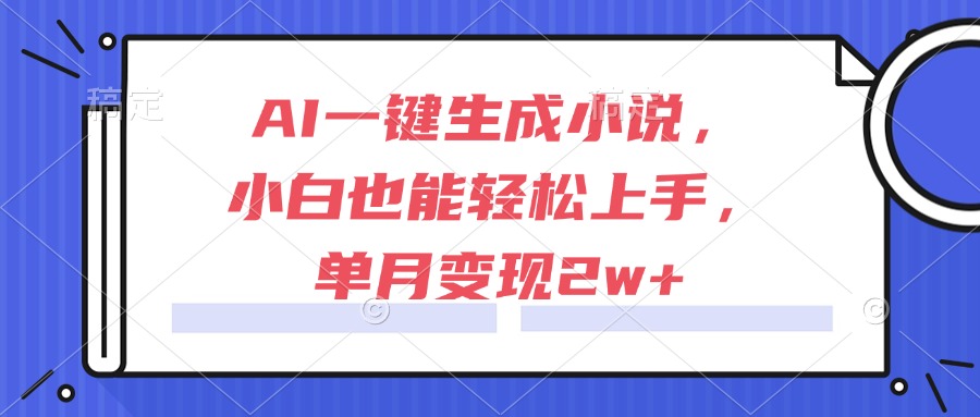 AI一键生成小说，小白也能轻松上手，单月变现2w+ - 严选资源大全 - 严选资源大全