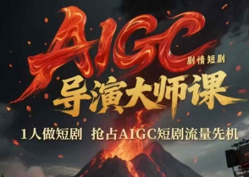 AIGC剧情短剧导演大师课，1人做短剧，抢占AIGC短剧流量先机 - 严选资源大全 - 严选资源大全