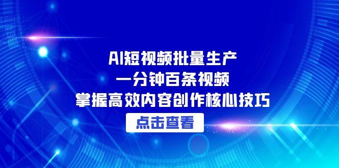 AI短视频批量生产：一分钟百条视频，掌握高效内容创作核心技巧 - 严选资源大全 - 严选资源大全