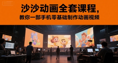 沙沙动画全套课程，教你一部手机零基础制作动画视频 - 严选资源大全 - 严选资源大全