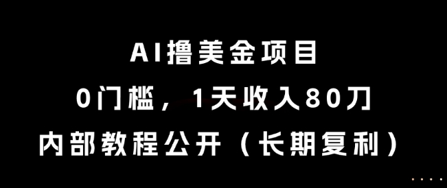 AI撸美金项目，0门槛，1天收入80刀，内部教程公开(长期复利)【揭秘】 - 严选资源大全 - 严选资源大全