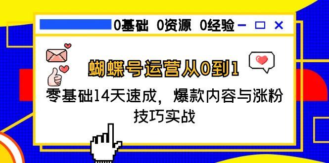 蝴蝶号运营从0到1，零基础14天速成，爆款内容与涨粉技巧实战 - 严选资源大全 - 严选资源大全