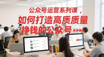 公众号运营系列课，如何打造高质量挣钱的公众号 - 严选资源大全 - 严选资源大全