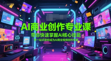 AI商业创作专业课，带你快速掌握AI核心技能，并一站式助你成为AI商业视频创作专家 - 严选资源大全 - 严选资源大全