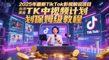 2025年最新TikTok影视解说项目，新手也能挣美金，TK中视频计划保姆级教程 - 严选资源大全 - 严选资源大全