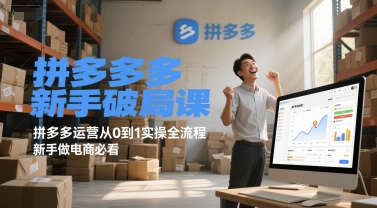 拼多多新手破局课，拼多多运营从0到1实操全流程，新手做电商必看 - 严选资源大全 - 严选资源大全