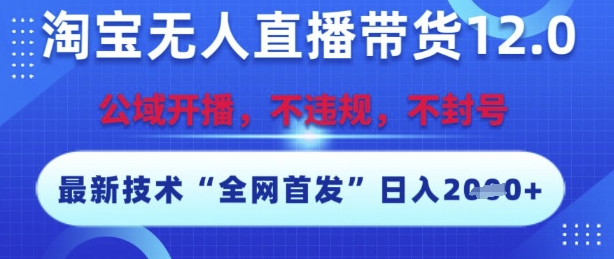 淘宝无人直播带货12.0，最新技术，不封号，不违规，操作简单，开播爆单，日入多张【揭秘】 - 严选资源大全 - 严选资源大全