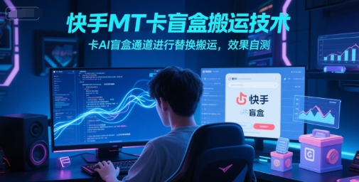 快手MT卡盲盒搬运技术，卡AI盲盒通道进行替换搬运，效果自测 - 严选资源大全 - 严选资源大全