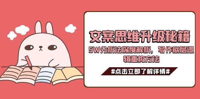 文案思维升级秘籍，5W分析法深度解析，写作底层逻辑重构方法 - 严选资源大全 - 严选资源大全