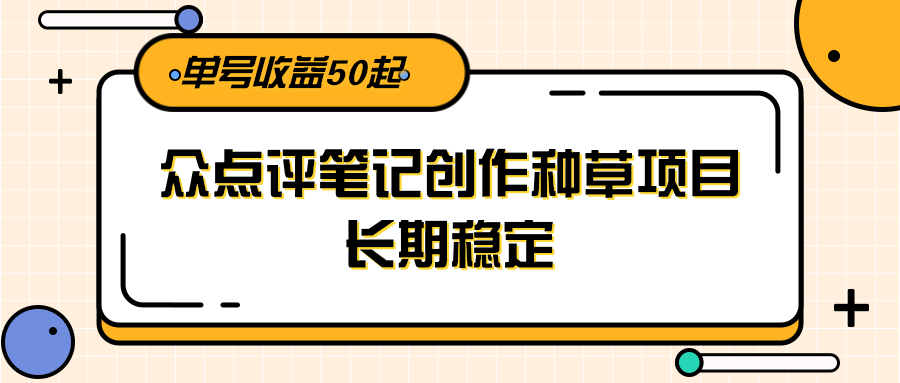 大众点评笔记创作种草项目，长期稳定， 单号收益50起 - 严选资源大全 - 严选资源大全