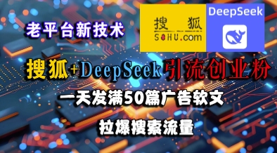 搜狐+DeepSeek引流创业粉，老平台新技术，一天发满50篇广告软文，拉爆搜索流量 - 严选资源大全 - 严选资源大全