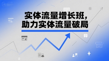 实体流量增长班，助力实体流量破局 - 严选资源大全 - 严选资源大全