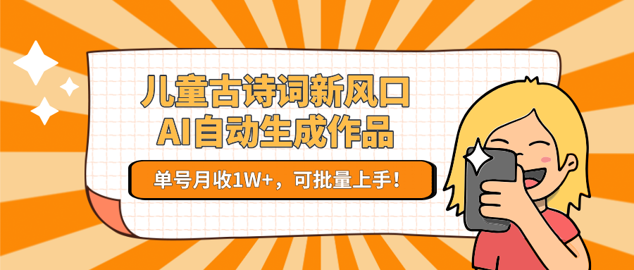 儿童古诗词新风口！AI自动生成作品，单号月收1W+，可批量上手！ - 严选资源大全 - 严选资源大全