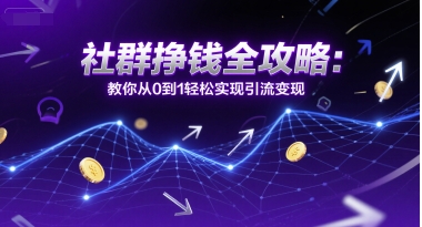 社群挣钱全攻略：教你从0到1轻松实现引流变现 - 严选资源大全 - 严选资源大全